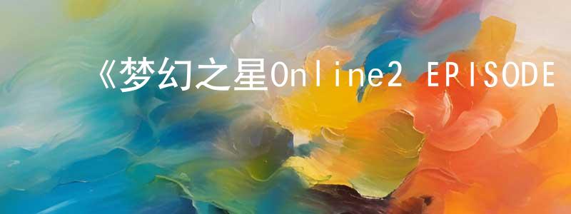 ﻿陈皓峰发布﻿《梦幻之星Online2 EPISODE ORACLE》详情介绍_梦幻之星Online2 EPISODE ORACLE已完结在线观看_梦幻之星Online2 EPISODE ORACLE迅雷下载_动漫剧场